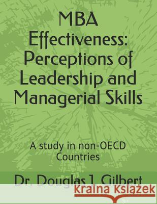 MBA Effectiveness: Perceptions of Leadership and Managerial Skills: A Study in Non-OECD Countries Douglas J. Gilbert 9781494962784 Createspace Independent Publishing Platform - książka