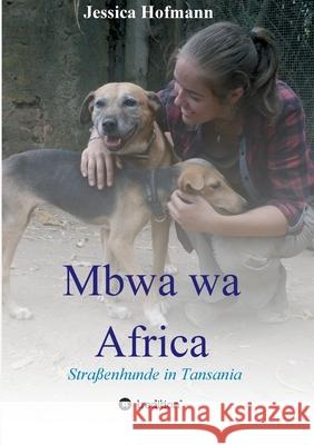 Mbwa wa Africa: Straßenhunde in Tansania Hofmann, Jessica 9783347306738 Tredition Gmbh - książka