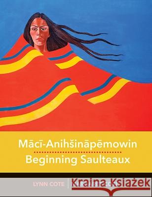 Mācī-Anihināpēmowin / Beginning Saulteaux Margaret Cote, Lynn Cote 9780889777576 University of Regina Press - książka