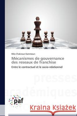 Mécanismes de gouvernance des reseaux de franchise : Entre le contractuel et le socio-relationnel Chakroun Kammoun Hela 9783838144917 Presses Academiques Francophones - książka