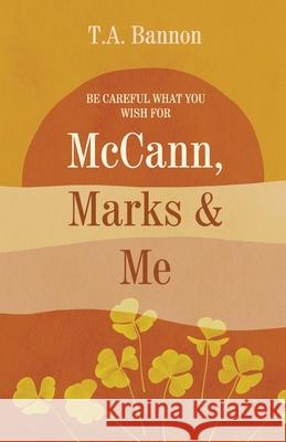 McCANN, MARKS & ME: Be careful what you wish for T a Bannon   9798766736219 Independently Published - książka