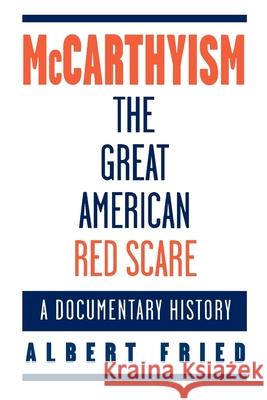 McCarthyism, the Great American Red Scare: A Documentary History Albert Fried 9780195097016 Oxford University Press, USA - książka