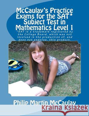 McCaulay's Practice Exams for the SAT* Subject Test in Mathematics Level 1 McCaulay, Philip Martin 9781463658915 Createspace - książka