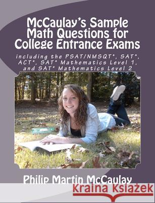 McCaulay's Sample Math Questions for College Entrance Exams including the PSAT/NMSQT*, SAT*, ACT*, SAT* Mathematics Level 1, and SAT* Mathematics Leve McCaulay, Philip Martin 9781467935074 Createspace - książka