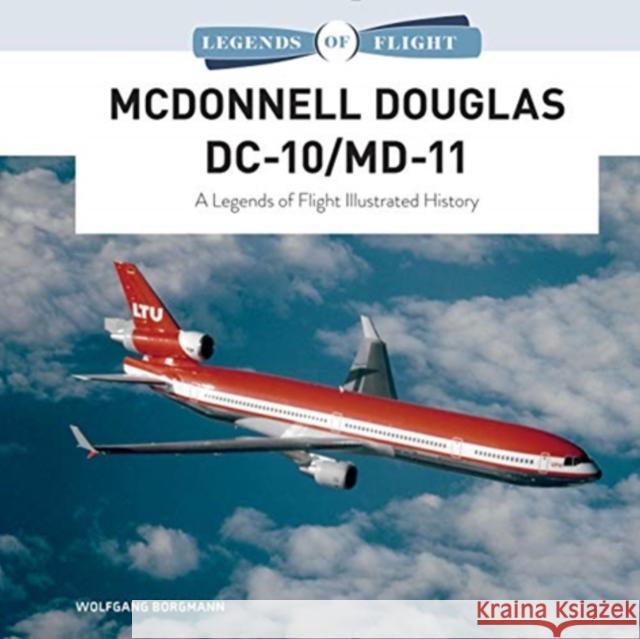 McDonnell Douglas DC-10/MD-11: A Legends of Flight Illustrated History Borgmann, Wolfgang 9780764361371 Schiffer Publishing Ltd - książka