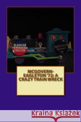 McGovern-Eagleton '72: A Crazy Train Wreck CL Gammon 9781533601414 Createspace Independent Publishing Platform - książka