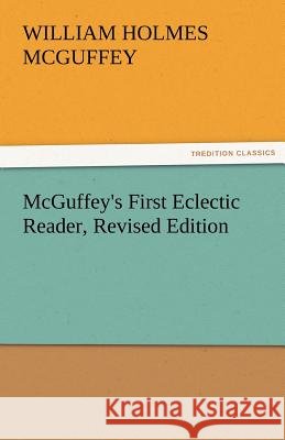 McGuffey's First Eclectic Reader, Revised Edition William Holmes McGuffey   9783842476394 tredition GmbH - książka