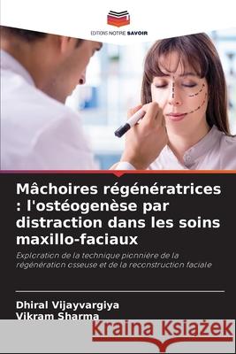 M?choires r?g?n?ratrices: l'ost?ogen?se par distraction dans les soins maxillo-faciaux Dhiral Vijayvargiya Vikram Sharma 9786207547319 Editions Notre Savoir - książka