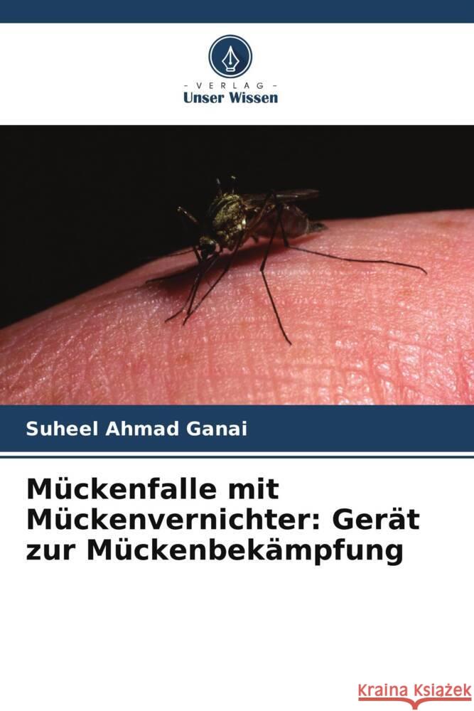 Mückenfalle mit Mückenvernichter: Gerät zur Mückenbekämpfung Ganai, Suheel Ahmad 9786203083125 Verlag Unser Wissen - książka