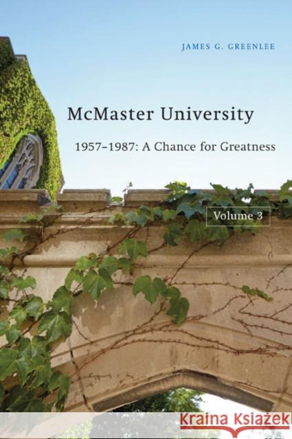 McMaster University, Volume 3: 1957-1987: A Chance for Greatness James G. Greenlee 9780773544925 McGill-Queen's University Press - książka