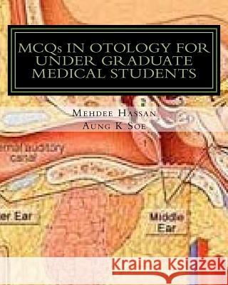 MCQs IN OTOLOGY FOR UNDER GRADUATE MEDICAL STUDENTS Aung Kyaw Soe Mehdee Hassan 9781522706656 Createspace Independent Publishing Platform - książka