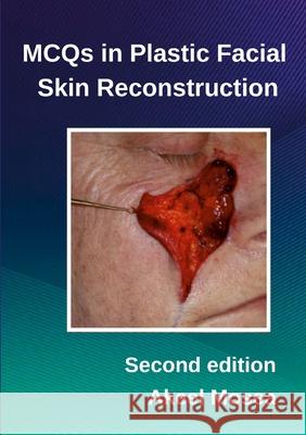 MCQS in Plastic Facial Skin Reconstruction FFDRCSI(OSOM), MFDRCSI, BDS., Akeel Mosea  JB(OMFS) 9781326328412 Lulu.com - książka
