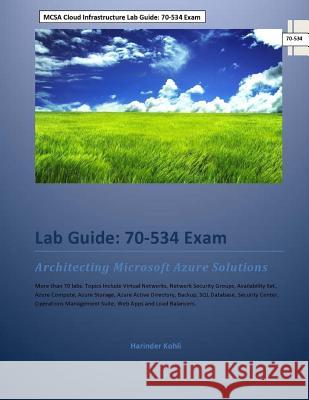 MCSA Cloud Infrastructure Lab Guide: 70-534 Exam: Architecting Microsoft Azure Solutions Harinder Kohli 9781544160627 Createspace Independent Publishing Platform - książka