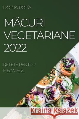 MĂcuri Vegetariane 2022: Retete Pentru Fiecare Zi Popa, Doina 9781837520732 Doina Popa - książka