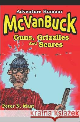 McVanBuck Guns, Grizzlies, And Scares Peter N Mast 9781777053055 978-1-77753-5-5 - książka