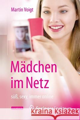 Mädchen Im Netz: Süß, Sexy, Immer Online Voigt, Martin 9783662470343 Springer Spektrum - książka