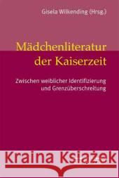 Mädchenliteratur der Kaiserzeit: Zwischen weiblicher Identifizierung und Grenzüberschreitung Gisela Wilkending, Silke Kirch, Birte Förster, Gabriele von Glasenapp, Petra Volkmann-Valkysers 9783476019639 Springer-Verlag Berlin and Heidelberg GmbH &  - książka