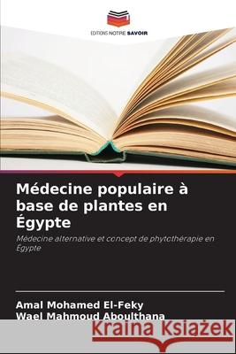 Médecine populaire à base de plantes en Égypte El-Feky, Amal Mohamed, Aboulthana, Wael Mahmoud 9786208664596 Editions Notre Savoir - książka