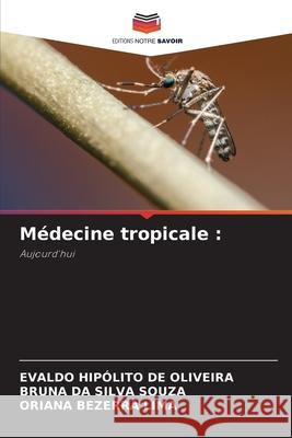 Médecine tropicale : HIPÓLITO DE OLIVEIRA, EVALDO, DA SILVA SOUZA, BRUNA, Bezerra Lima, Oriana 9786138259923 Editions Notre Savoir - książka