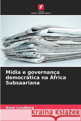 Mídia e governança democrática na África Subsaariana Lundberg, Anna 9786206820710 Edições Nosso Conhecimento - książka
