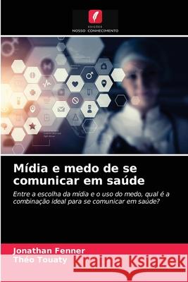 Mídia e medo de se comunicar em saúde Fenner, Jonathan 9786203673814 Edicoes Nosso Conhecimento - książka