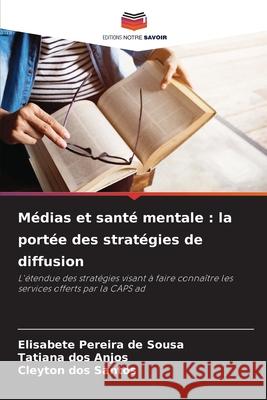 Médias et santé mentale : la portée des stratégies de diffusion Pereira de Sousa, Elisabete, dos Anjos, Tatiana, dos Santos, Cleyton 9786208795252 Editions Notre Savoir - książka
