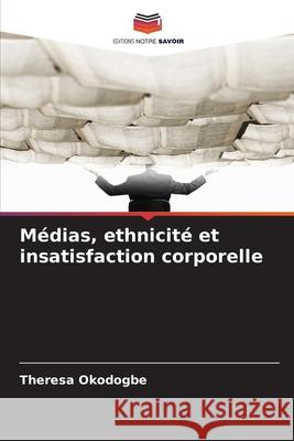 Médias, ethnicité et insatisfaction corporelle Okodogbe, Theresa 9786202376273 Editions Notre Savoir - książka