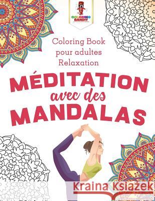 Méditation Avec des Mandalas: Coloring Book pour Adultes Relaxation Coloring Bandit 9780228210832 Coloring Bandit - książka