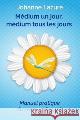 M?dium un jour, m?dium tous les jours: Manuel pratique du semeur d'espoir Johanne Lazure 9781542871389 Createspace Independent Publishing Platform - książka