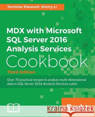 MDX with Microsoft SQL Server 2016 Analysis Services Cookbook - Third Edition: Over 70 practical recipes to analyze multi-dimensional data in SQL Serv Piasevoli, Tomislav 9781786460998 Packt Publishing - książka