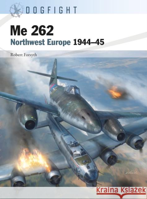 Me 262: Northwest Europe 1944–45 Robert Forsyth 9781472850515 Bloomsbury Publishing PLC - książka