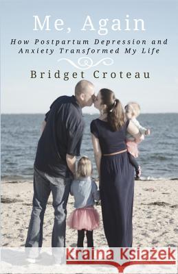 Me, Again: How Postpartum Depression and Anxiety Transformed My Life Bridget Croteau 9780692199183 Bridget Croteau - książka