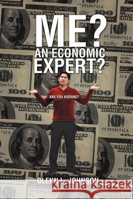 Me? An Economic Expert?: Are You Kidding?! Johnson, Glenn L. 9781469156514 Xlibris Corporation - książka