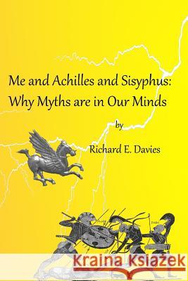 Me and Achilles and Sisyphus: Why Myths are in our Minds Davies, Richard E. 9781535030403 Createspace Independent Publishing Platform - książka