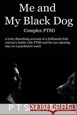 Me and My Black Dog: A True Story about a Soldiers Journey Into Ptsd, Depression and Perfectionism P. T. Saunders 9781980439103 Independently Published - książka