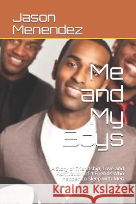 Me and My Boys: A Story of Friendship, Love and Admiration of 4 Friends Who Happen to Sleep with Men Jason Menendez 9781726750295 Independently Published - książka