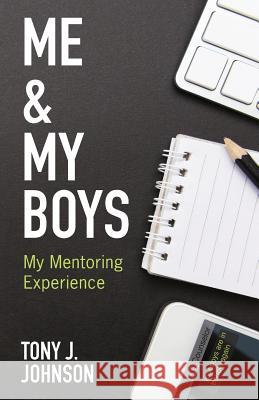 Me and My Boys: My Mentoring Experience Tony J. Johnson 9781537686806 Createspace Independent Publishing Platform - książka