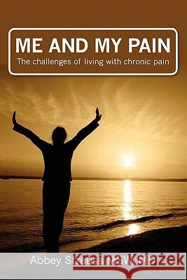 Me and My Pain: The Challenges of Being in Chronic Pain Abbey Straus 9781439238639 Booksurge Publishing - książka