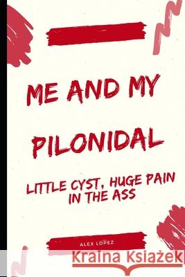 Me and My Pilonidal: Little Cyst, Huge Pain in the Ass Alex Lopez   9798620283224 Independently Published - książka