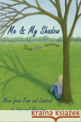 Me and My Shadow: Move from Fear and Control to Love and Freedom Diana Rose Iannarone 9780988950108 Change Your Mind; Change Your Life, LLC Getti - książka