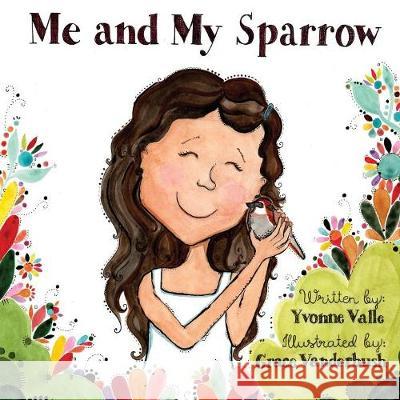 Me and My Sparrow Yvonne Valle Grace Vanderbush 9781948812054 Yvonne Valle - książka