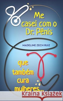 Me casei com O Dr. Pênis que Também cura mulheres: I Married A Penis Doctor Who Fixes Women Too Zech Ruiz, Madeline 9781952114144 Mzr - książka