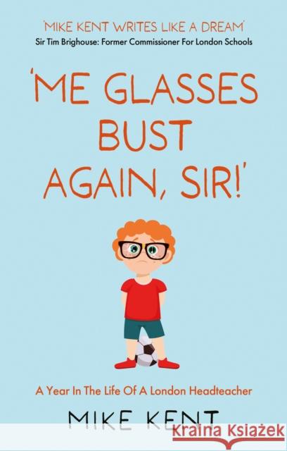 ‘Me Glasses Bust Again, Sir!’ Mike Kent 9781803136486 Troubador Publishing - książka