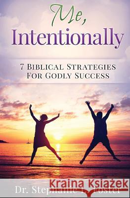 Me, Intentionally: 7 Biblical Strategies for Godly Success Dr Stephanie L. Foster 9781516948413 Createspace Independent Publishing Platform - książka