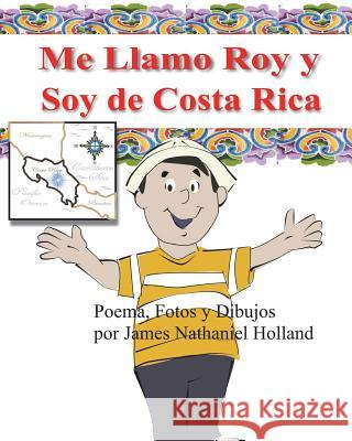 Me Llamo Roy y Soy de Costa Rica! James Nathaniel Holland James Nathaniel Holland 9781530842551 Createspace Independent Publishing Platform - książka