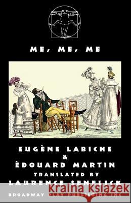 Me, Me, Me Eugene Labiche, Edouard Martin, Laurence Senelcik 9780881457896 Broadway Play Publishing Inc - książka