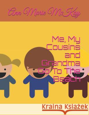 Me, My Cousins and Grandma Go To The Beach Ann Marie McKay 9781070545202 Independently Published - książka