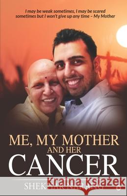 Me, My Mother and her Cancer: I may be weak sometimes, I may be scared sometimes but I won't give up any time - My Mother Shekhar Narang 9781645872139 Notion Press - książka