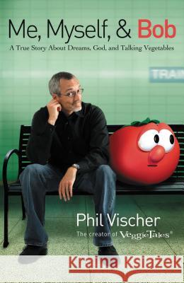 Me, Myself & Bob: A True Story about Dreams, God, and Talking Vegetables Phil Vischer 9781595551221 Thomas Nelson Publishers - książka