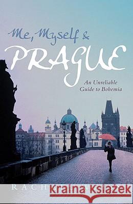 Me, Myself & Prague: An Unreliable Guide to Bohemia Weiss, Rachael 9781741148206 ALLEN & UNWIN - książka